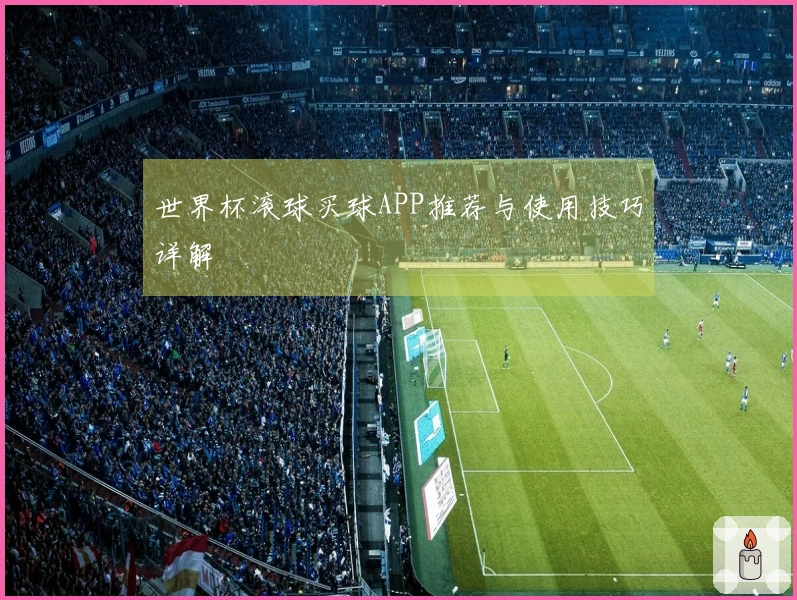 世界杯滚球买球APP推荐与使用技巧详解