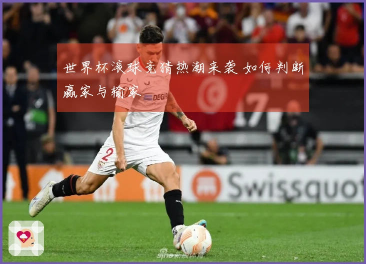 世界杯滚球竞猜热潮来袭 如何判断赢家与输家